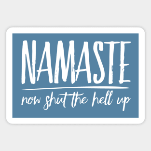 Namaste Now Shut The Hell Up zen humor Magnet